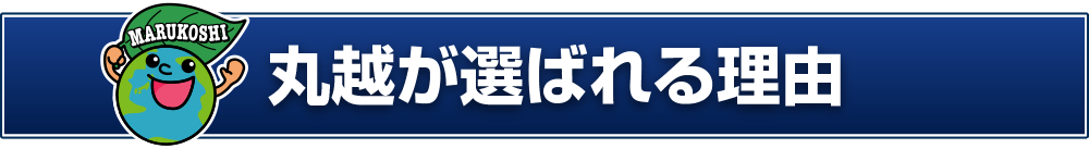 丸越が選ばれる理由